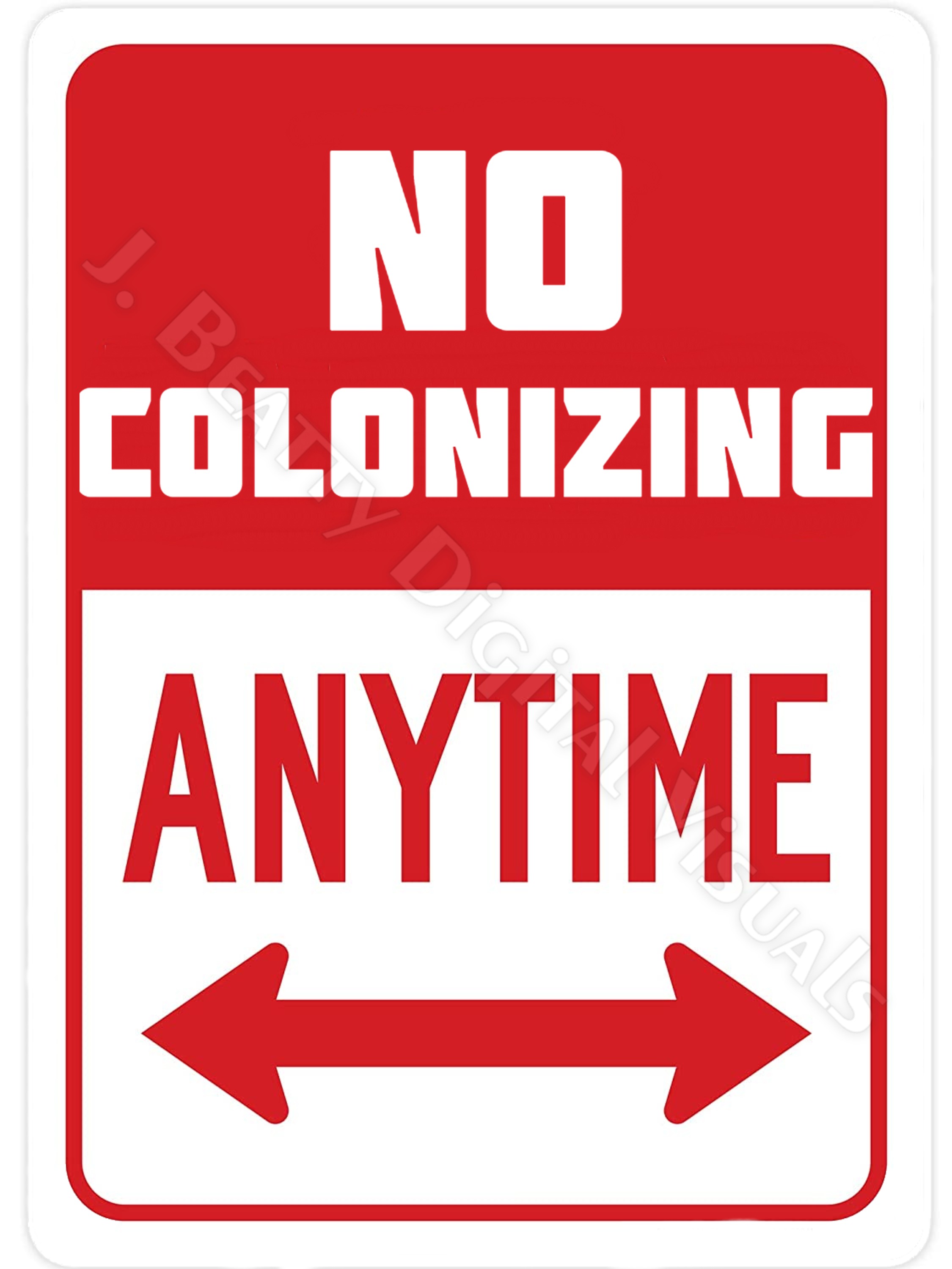 A rectangular sign in red and white stating "No Colonizing Anytime", above a red arrow pointing bot left & right.
