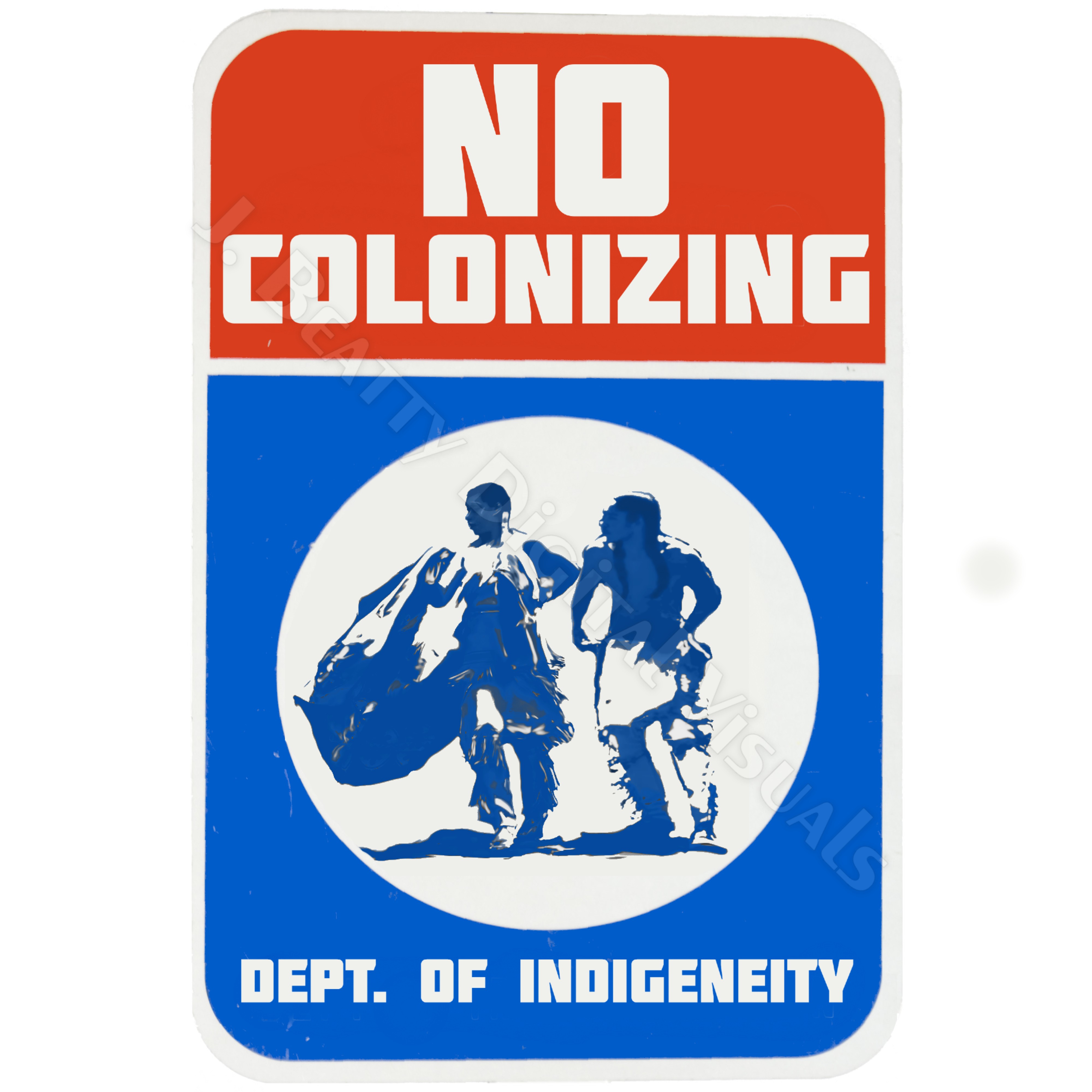 A rectangular sign in red, white, and blue stating "No Colonizing" with a Native American woman and man in blue dancing in a circle of white. Below the circle the words "Dept. of Indigeneity" are printed in white.